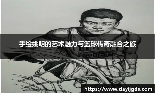 手绘姚明的艺术魅力与篮球传奇融合之旅