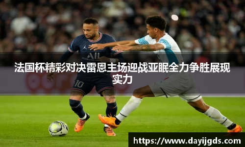 法国杯精彩对决雷恩主场迎战亚眠全力争胜展现实力