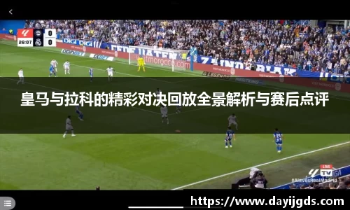 皇马与拉科的精彩对决回放全景解析与赛后点评