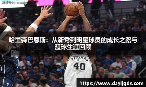 哈里森巴恩斯：从新秀到明星球员的成长之路与篮球生涯回顾